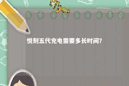 悦刻五代充电需要多长时间？ 